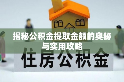 邓州揭秘公积金提取金额的奥秘与实用攻略
